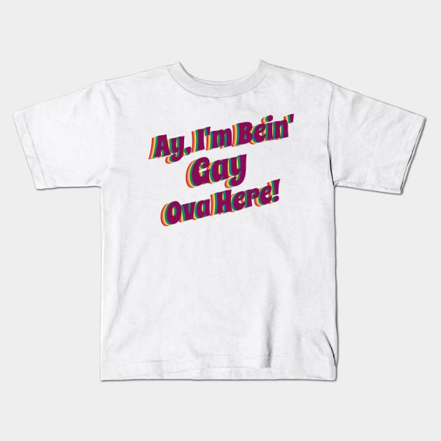 Ay' I'm Bein' Gay Ova Here, rainbow Kids T-Shirt by Murder Bunny Apparel